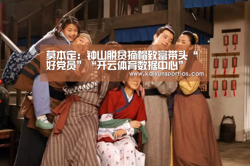 莫本定:钟山脱贫摘帽致富带头“好党员”“开云体育数据中心”(图3) 开云体育官方入口
